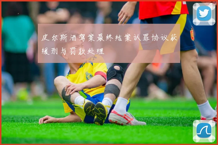 皮尔斯酒驾案最终结案认罪协议获缓刑与罚款处理