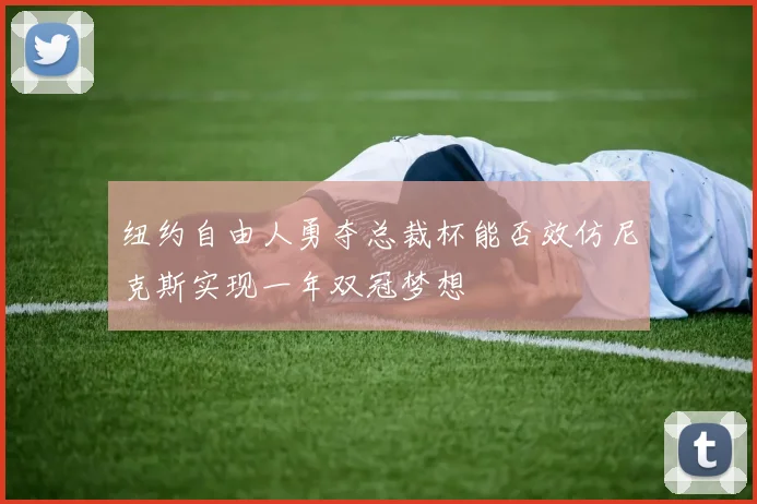 纽约自由人勇夺总裁杯能否效仿尼克斯实现一年双冠梦想